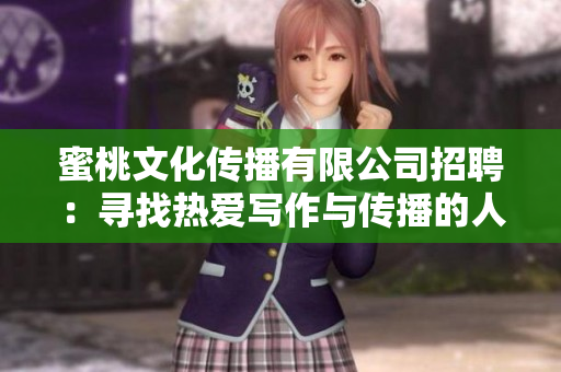 蜜桃文化传播有限公司招聘：寻找热爱写作与传播的人才