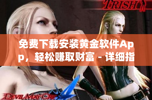 免费下载安装黄金软件App，轻松赚取财富 - 详细指南和步骤分享