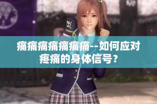 痛痛痛痛痛痛痛--如何应对疼痛的身体信号？
