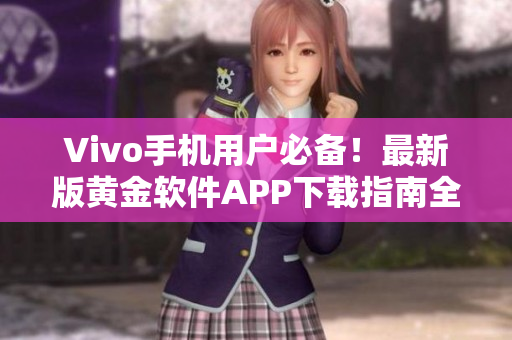 Vivo手机用户必备！最新版黄金软件APP下载指南全解析