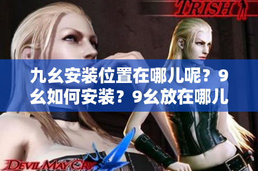 九幺安装位置在哪儿呢？9幺如何安装？9幺放在哪儿？九幺安装需知。