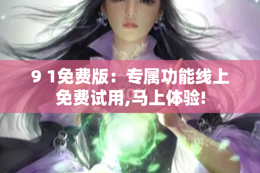 9 1免费版：专属功能线上免费试用,马上体验!
