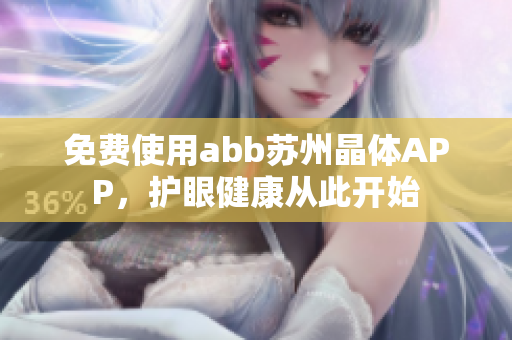 免费使用abb苏州晶体APP，护眼健康从此开始