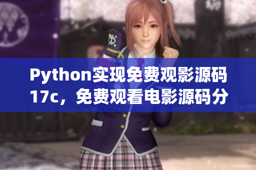 Python实现免费观影源码17c，免费观看电影源码分享
