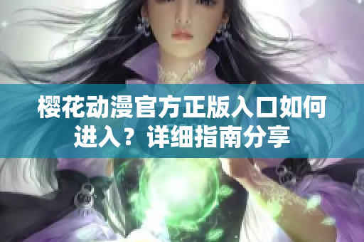 樱花动漫官方正版入口如何进入？详细指南分享