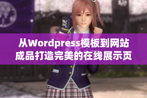 从Wordpress模板到网站成品打造完美的在线展示页面