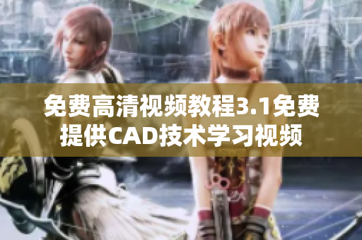 免费高清视频教程3.1免费提供CAD技术学习视频