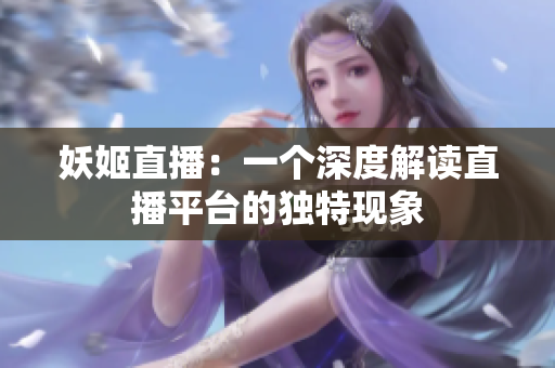 妖姬直播：一个深度解读直播平台的独特现象