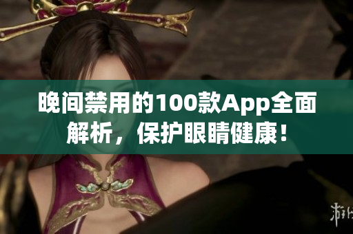 晚间禁用的100款App全面解析，保护眼睛健康！