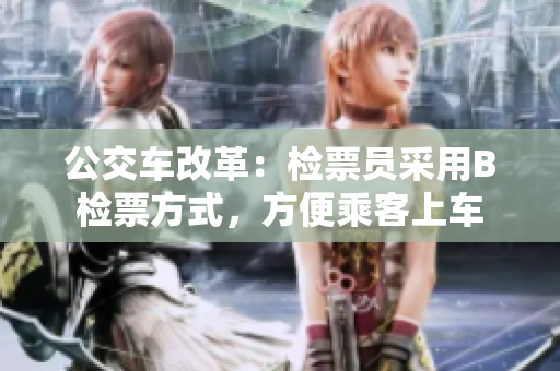 公交车改革：检票员采用B检票方式，方便乘客上车