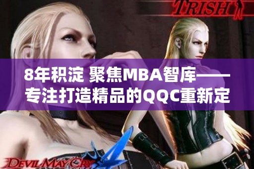 8年积淀 聚焦MBA智库——专注打造精品的QQC重新定义