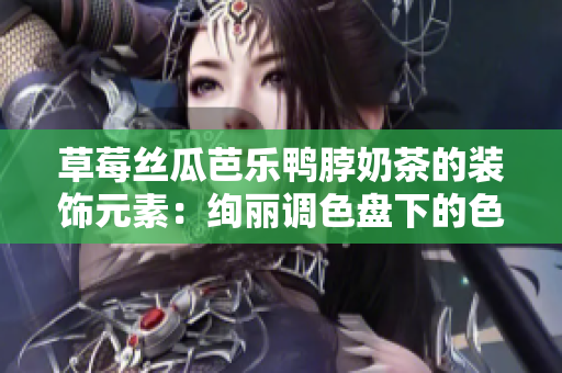 草莓丝瓜芭乐鸭脖奶茶的装饰元素：绚丽调色盘下的色彩交织