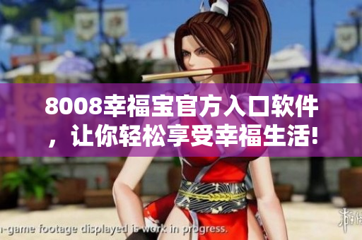 8008幸福宝官方入口软件，让你轻松享受幸福生活!