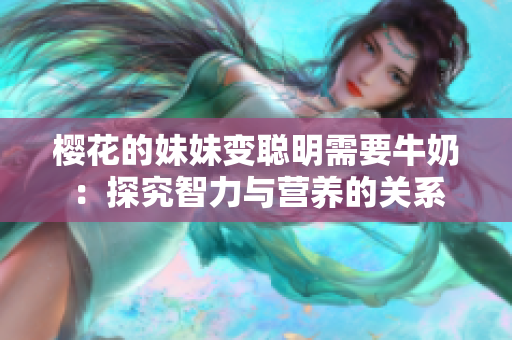 樱花的妹妹变聪明需要牛奶：探究智力与营养的关系