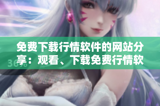 免费下载行情软件的网站分享：观看、下载免费行情软件！