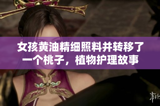 女孩黄油精细照料并转移了一个桃子，植物护理故事