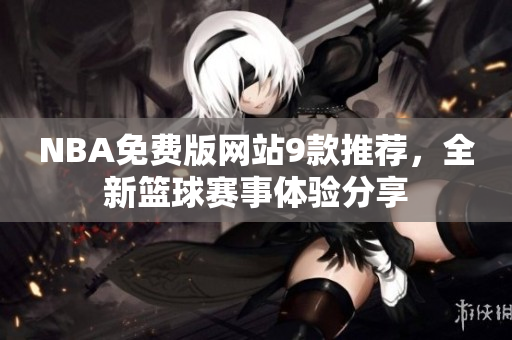 NBA免费版网站9款推荐，全新篮球赛事体验分享