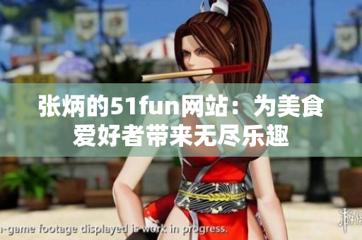 张炳的51fun网站：为美食爱好者带来无尽乐趣