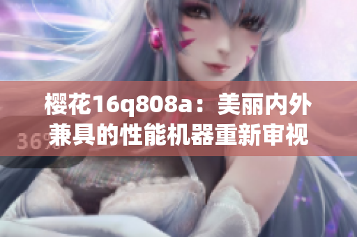 樱花16q808a：美丽内外兼具的性能机器重新审视