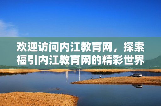 欢迎访问内江教育网，探索福引内江教育网的精彩世界