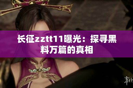 长征zztt11曝光：探寻黑料万篇的真相