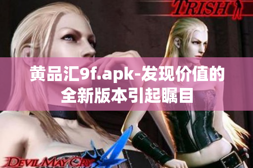 黄品汇9f.apk-发现价值的全新版本引起瞩目