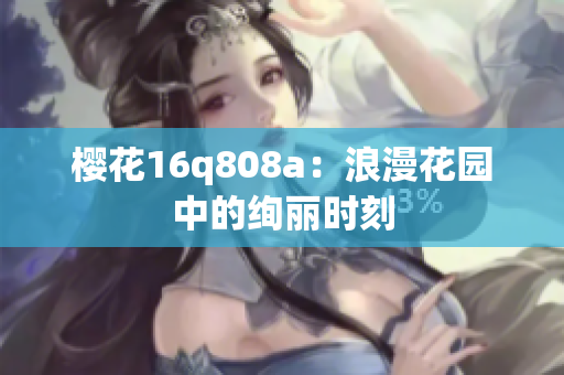 樱花16q808a：浪漫花园中的绚丽时刻