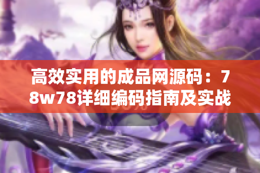 高效实用的成品网源码：78w78详细编码指南及实战应用技巧