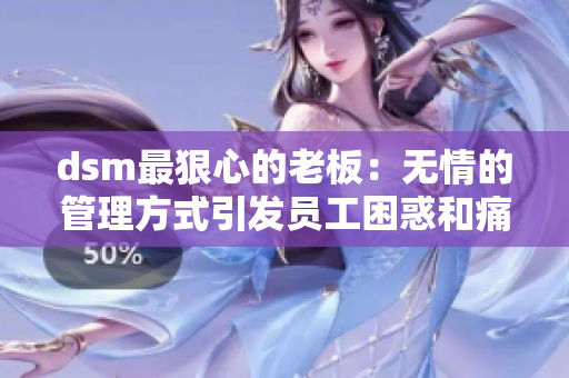 dsm最狠心的老板：无情的管理方式引发员工困惑和痛苦