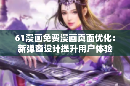 61漫画免费漫画页面优化：新弹窗设计提升用户体验