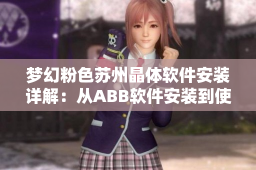 梦幻粉色苏州晶体软件安装详解：从ABB软件安装到使用全攻略