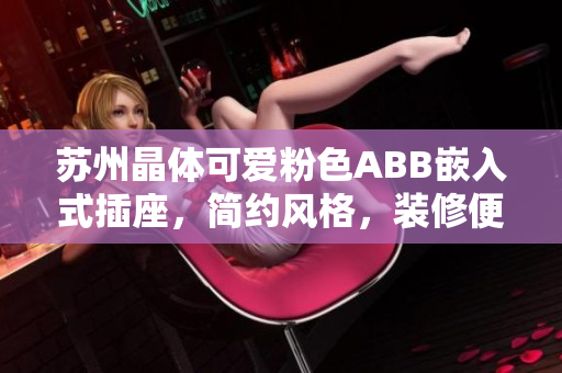 苏州晶体可爱粉色ABB嵌入式插座，简约风格，装修便捷。