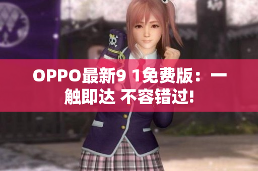 OPPO最新9 1免费版：一触即达 不容错过!
