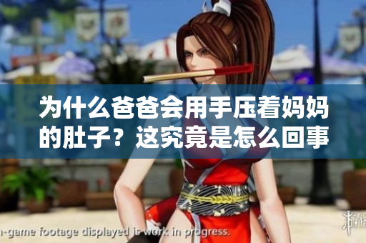 为什么爸爸会用手压着妈妈的肚子？这究竟是怎么回事？