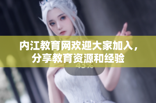 内江教育网欢迎大家加入，分享教育资源和经验