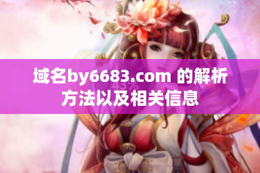 域名by6683.com 的解析方法以及相关信息