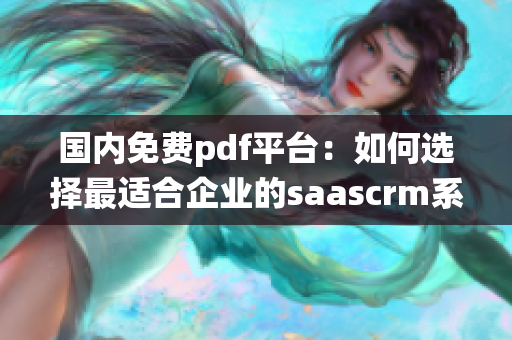 国内免费pdf平台：如何选择最适合企业的saascrm系统