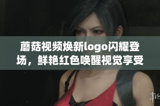 蘑菇视频焕新logo闪耀登场，鲜艳红色唤醒视觉享受