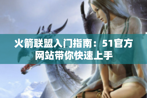 火箭联盟入门指南：51官方网站带你快速上手