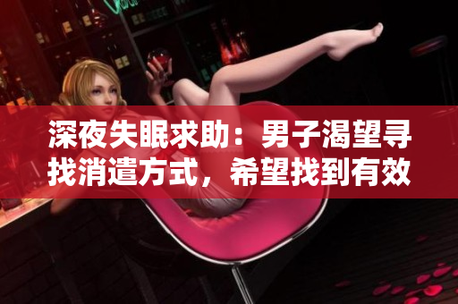 深夜失眠求助：男子渴望寻找消遣方式，希望找到有效方法入眠