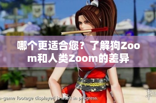哪个更适合您？了解狗Zoom和人类Zoom的差异