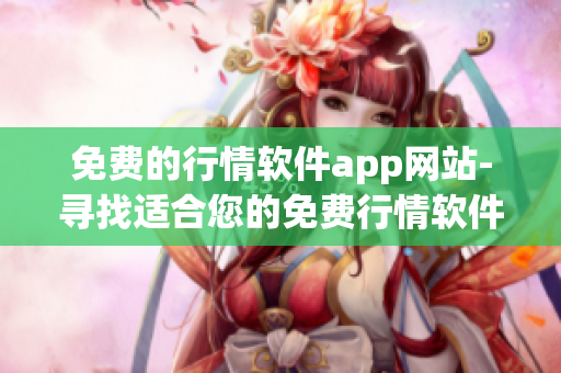 免费的行情软件app网站-寻找适合您的免费行情软件应用