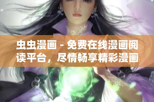 虫虫漫画 - 免费在线漫画阅读平台，尽情畅享精彩漫画！