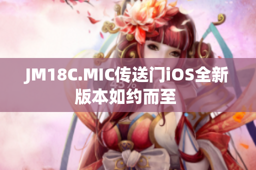 JM18C.MIC传送门iOS全新版本如约而至 