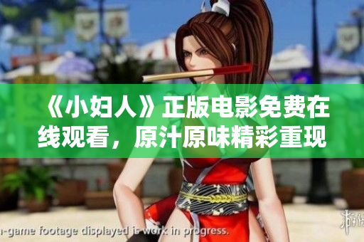 《小妇人》正版电影免费在线观看，原汁原味精彩重现