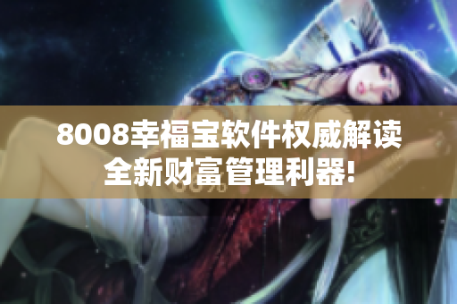 8008幸福宝软件权威解读全新财富管理利器!