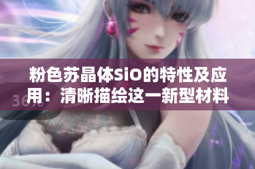 粉色苏晶体SiO的特性及应用：清晰描绘这一新型材料的独特魅力