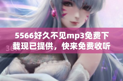 5566好久不见mp3免费下载现已提供，快来免费收听和下载5566最新单曲好久不见!
