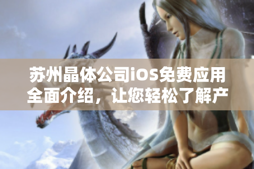 苏州晶体公司iOS免费应用全面介绍，让您轻松了解产品功能和使用方法