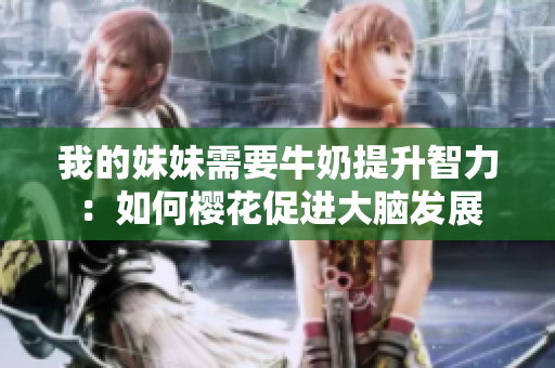 我的妹妹需要牛奶提升智力：如何樱花促进大脑发展